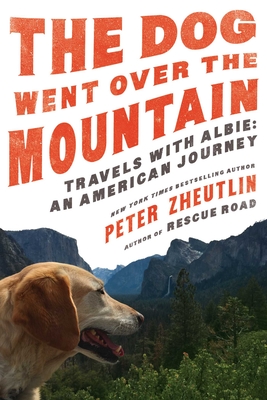 The Dog Went Over the Mountain: Travels With Albie: An American Journey By Peter Zheutlin Cover Image