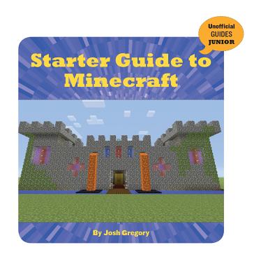 Starter Guide to Minecraft (21st Century Skills Innovation Library: Unofficial Guides Ju) Cover Image