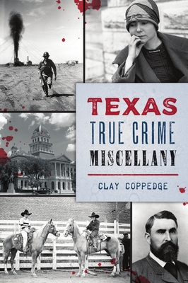 Texas True Crime Miscellany By Clay Coppedge Cover Image