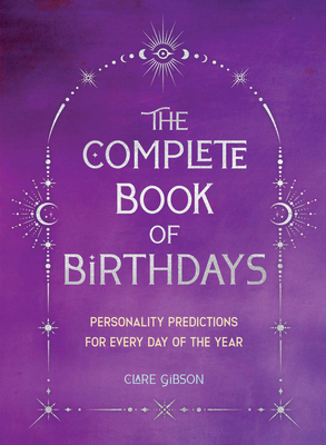 The Complete Book of Birthdays - Gift Edition: Personality Predictions for Every Day of the Year By Clare Gibson Cover Image