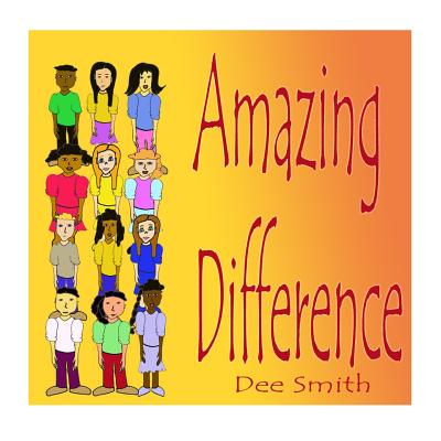 Amazing Difference: A Rhyming Picture Book for Children about Celebrating Difference and Diversity By Dee Smith Cover Image