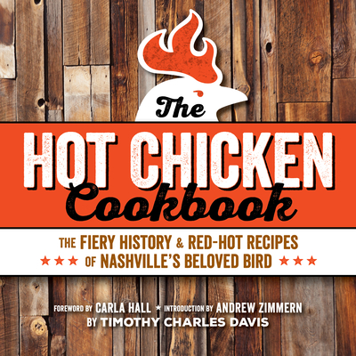 The Hot Chicken Cookbook: The Fiery History & Red-Hot Recipes of Nashville's Beloved Bird By Timothy Charles Davis Cover Image