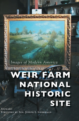Weir Farm National Historic Site By Xiomaro, U. S. Senator Joseph I. Lieberman (Foreword by) Cover Image