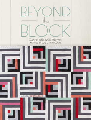 Beyond the Block: Modern Patchwork Projects Inspired by Log Cabin Blocks Cover Image