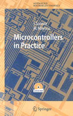 Microcontrollers in Practice [With CD-ROM] (Springer Series in Advanced Microelectronics #18) By Ioan Susnea, Marian Mitescu Cover Image