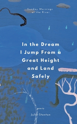 In the Dream I Jump From a Great Height and Land Safely: a poetry collection