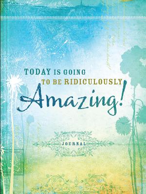 Cover for Today Is Going to Be Ridiculously Amazing! (Signature Journals)