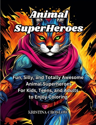 Animal SuperHeroes: Fun, Silly, and Totally Awesome Animal Superheros for Kids, Teens, and Adults to Enjoy Coloring Cover Image