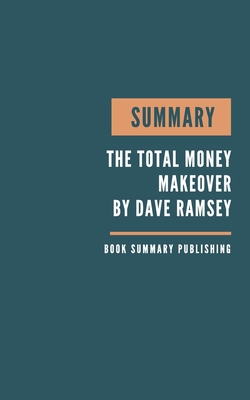 Summary: The Total Money Makeover Book Summary - A Proven Plan For Financial Fitness - Key Lessons From Ramsey's Book.