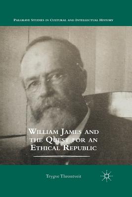 William James and the Quest for an Ethical Republic (Palgrave Studies in Cultural and Intellectual History)