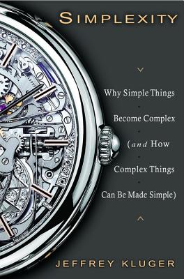 Simplexity: Why Simple Things Become Complex (and How Complex Things Can Be Made Simple) By Jeffrey Kluger Cover Image