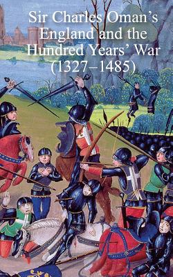 Sir Charles Oman's England and the Hundred Years' War (1327-1485) Cover Image
