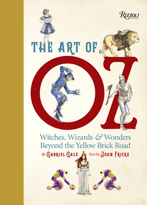 The Art of Oz: Witches, Wizards, and Wonders Beyond the Yellow Brick Road By Gabriel Gale (Illustrator), John Fricke (Text by), Michael Patrick Hearn (Afterword by) Cover Image