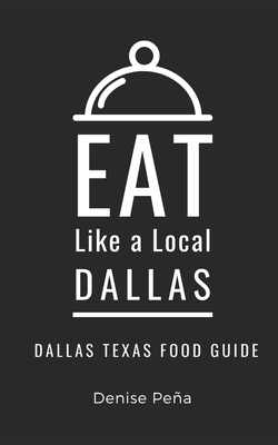 Eat Like a Local-Dallas: Dallas Texas Food Guide By Eat Like a. Local, Denise Peña Cover Image