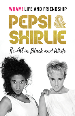 Pepsi and Shirlie It's All in Black and White: Wham! Life and Friendship Cover Image