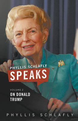 Phyllis Schlafly Speaks, Volume 2: On Donald Trump By Phyllis Schlafly, Martin Ed (Editor) Cover Image