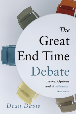 The Great End Time Debate: Issues, Options, and Amillennial Answers By Dean Davis Cover Image