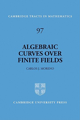 97 Algebraic Curves Over Finite Fields (Cambridge Tracts in Mathematics #97) By Carlos Moreno Cover Image