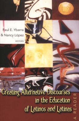 Creating Alternative Discourses in the Education of Latinos and Latinas: A Reader (Counterpoints #253) By Shirley R. Steinberg (Editor), Joe L. Kincheloe (Editor), Raul E. Ybarra (Editor) Cover Image