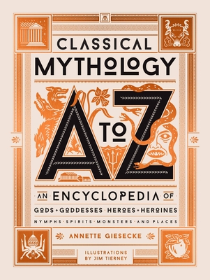 Classical Mythology A to Z: An Encyclopedia of Gods & Goddesses, Heroes & Heroines, Nymphs, Spirits, Monsters, and Places By Annette Giesecke, Jim Tierney (Illustrator) Cover Image