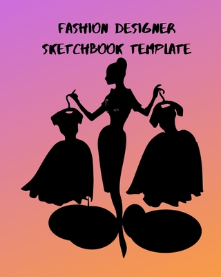 Fashion Designer Sketchbook Template: ; With Female Figure Template, Easy  To Create Your Own Design .A Sketchbook For Artist, Designer And  Fashionista (Paperback)