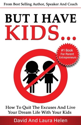 But I Have Kids...: How To Quit The Excuses And Live Your Dream Life With Your Kids By David Herbert, Laura Helen Cover Image