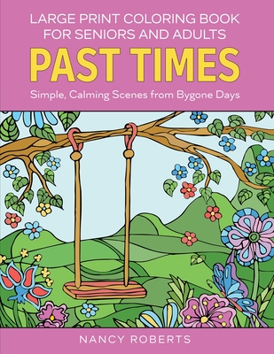 Large Print Coloring Book for Seniors and Adults: Past Times: Simple, Calming Scenes from Bygone Days - Easy to Color with Colored Pencils or Markers By Nancy Roberts Cover Image