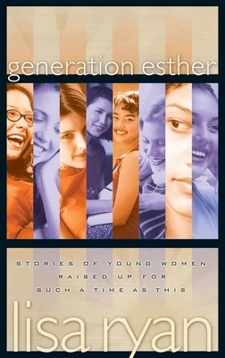 Generation Esther: Stories of Young Women Raised Up for Such a Time as This Cover Image