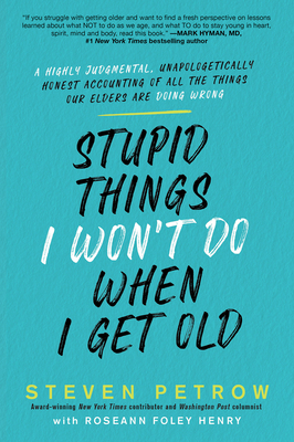 Stupid Things I Won't Do When I Get Old: A Highly Judgmental, Unapologetically Honest Accounting of All the Things Our Elders Are Doing Wrong By Steven Petrow Cover Image