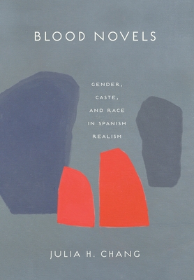 Blood Novels: Gender, Caste, and Race in Spanish Realism (Toronto Iberic) By Julia H. Chang Cover Image