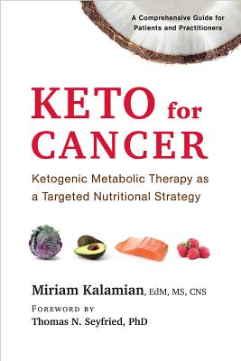Keto for Cancer: Ketogenic Metabolic Therapy as a Targeted Nutritional Strategy By Miriam Kalamian, Thomas N. Seyfried (Foreword by) Cover Image