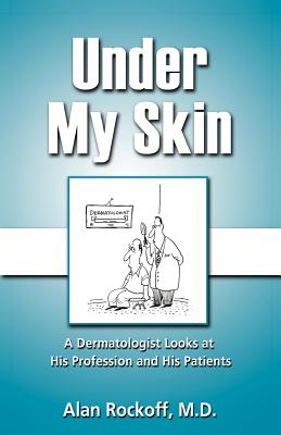 Under My Skin: A Dermatologist Looks at His Profession and His Patients Cover Image