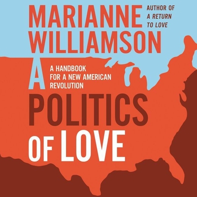 A Politics of Love Lib/E: A Handbook for a New American Revolution By Marianne Williamson, Carrington MacDuffie (Read by) Cover Image