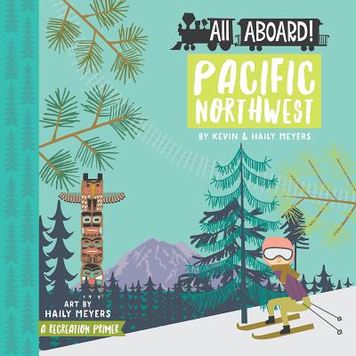 All Aboard Pacific Northwest: A Recreation Primer By Haily Meyers, Kevin Meyers Cover Image