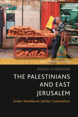 The Palestinians and East Jerusalem: Under Neoliberal Settler Colonialism (Soas Palestine Studies)