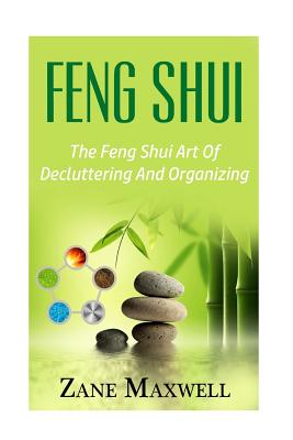 Feng Shui: The Feng Shui Art of Decluttering and Organizing By Zane Maxwell Cover Image