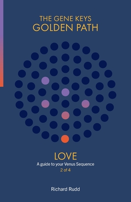 Love: A guide to your Venus Sequence (Gene Keys Golden Path #2) By Richard Rudd Cover Image
