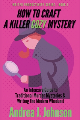 How to Craft a Killer Cozy Mystery: An Intensive Guide to Traditional Murder Mysteries & Writing the Modern Whodunit By Andrea Johnson Cover Image
