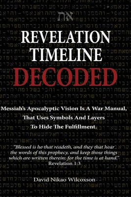 Revelation Timeline Decoded - Messiah's apocalyptic vision is a war manual that uses symbols and layers to hide the fulfillment Cover Image