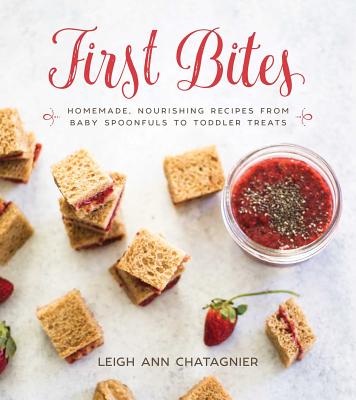 First Bites: Homemade, Nourishing Recipes from Baby Spoonfuls to Toddler Treats Cover Image