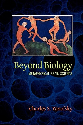 Beyond Biology: Metaphysical Brain Science By Charles S. Yanofsky MD Cover Image