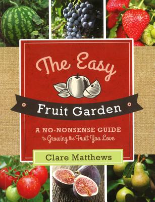 The Easy Fruit Garden: A No-Nonsense Guide to Growing the Fruit You Love Cover Image