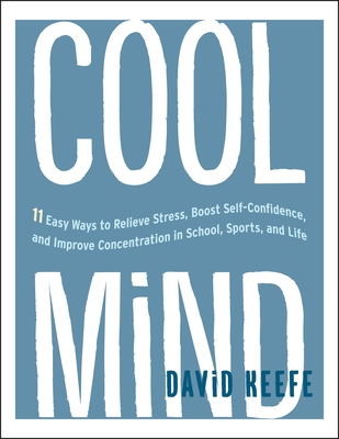Cool Mind: 11 Easy Ways to Relieve Stress, Boost Self-Confidence, and Improve Concentration in School, Sports, and Life Cover Image