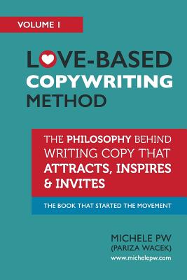 Love-Based Copywriting Method: The Philosophy Behind Writing Copy that Attracts, Inspires and Invites By Michele Pw (Pariza Wacek) Cover Image