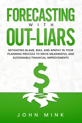 Forecasting With Out-Liars: Mitigating Blame, Bias, and Apathy in Your Planning Process to Drive Meaningful and Sustainable Financial Improvements Cover Image