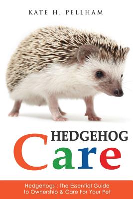 Hedgehogs: The Essential Guide to Ownership & Care for Your Pet Cover Image