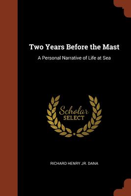 Two Years Before the Mast: A Personal Narrative of Life at Sea By Jr. Dana, Richard Henry Cover Image