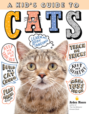 A Kid's Guide to Cats: How to Train, Care for, and Play and Communicate with Your Amazing Pet! By Arden Moore Cover Image
