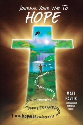 Journal Your Way To Hope: Find Strength When You Have Lost All Hope By Matt Pavlik Cover Image