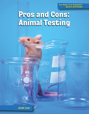 Pros and Cons: Animal Testing (21st Century Skills Library: Two Sides of an Argument: Speech and Debate)